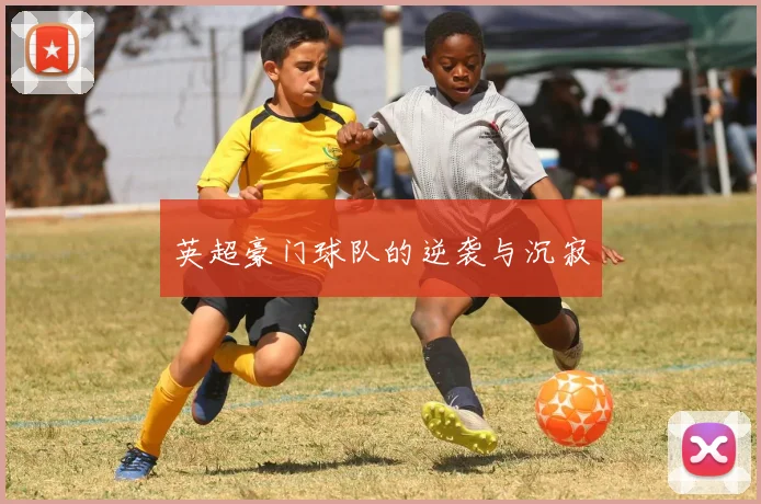 英超豪门球队的逆袭与沉寂